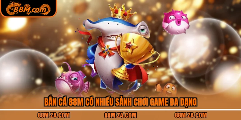Bắn cá 88M có nhiều sảnh chơi game đa dạng