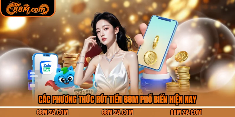Các phương thức rút tiền 88M phổ biến hiện nay