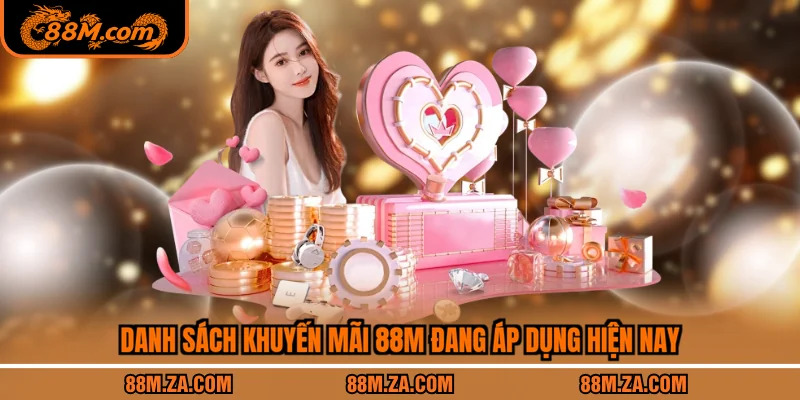 Danh sách khuyến mãi 88M đang áp dụng hiện nay