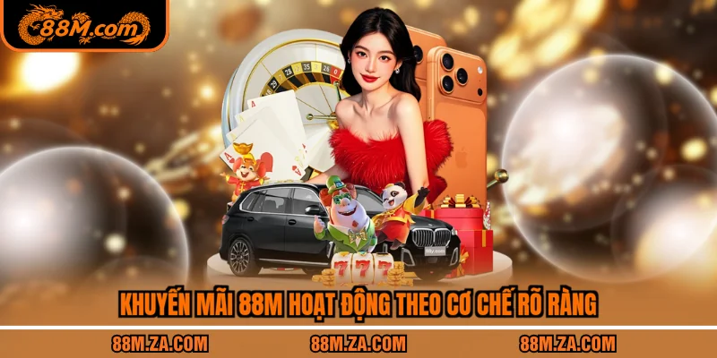 Khuyến mãi 88M hoạt động theo cơ chế rõ ràng