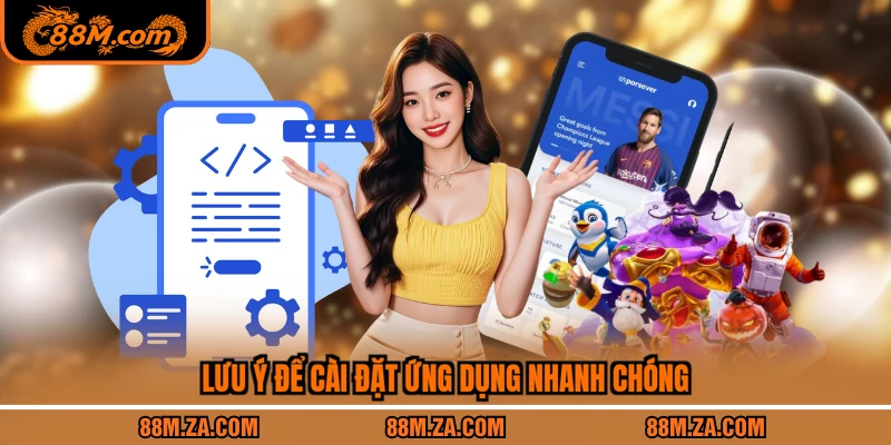 Lưu ý để cài đặt ứng dụng nhanh chóng