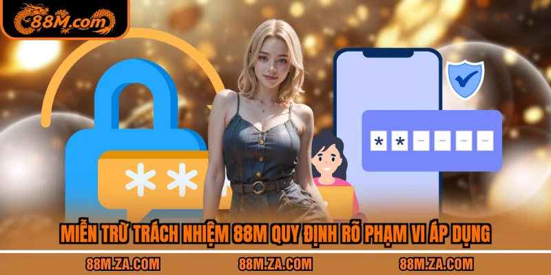 Miễn trừ trách nhiệm 88M quy định rõ phạm vi áp dụng