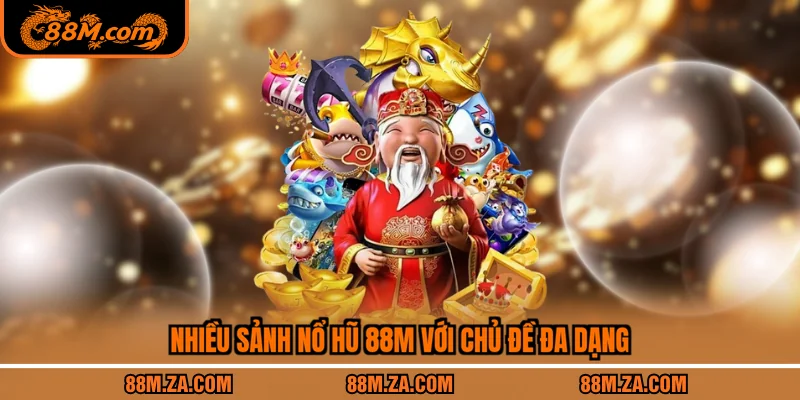 Nhiều sảnh nổ hũ 88M với chủ đề đa dạng