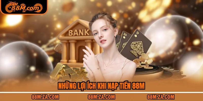 Những lợi ích khi nạp tiền 88M