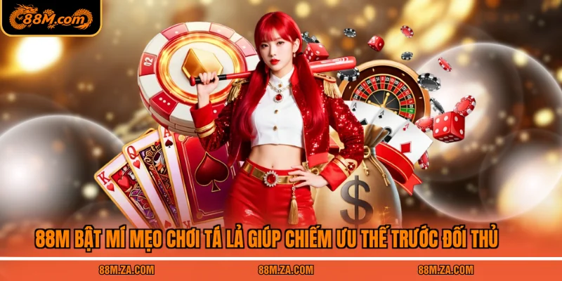 88M bật mí mẹo chơi tá lả giúp chiếm ưu thế trước đối thủ