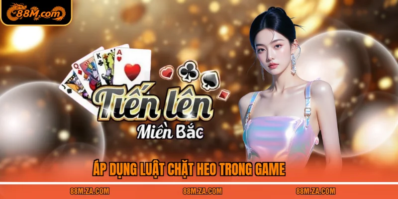 Áp dụng luật chặt Heo trong game