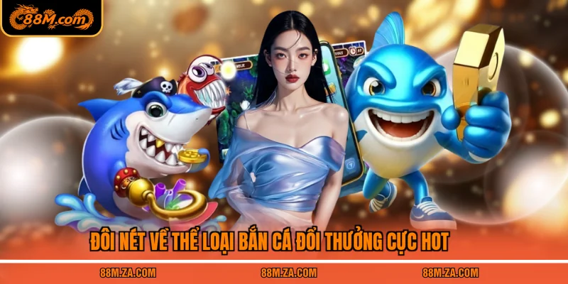 Đôi nét về thể loại bắn cá đổi thưởng cực hot