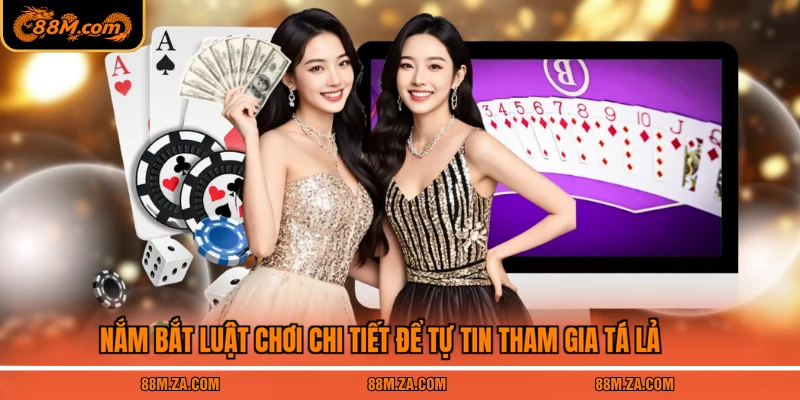 Nắm bắt luật chơi chi tiết để tự tin tham gia tá lả